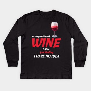 A Day Without Wine Is Like Just Kidding I Have No Idea Kids Long Sleeve T-Shirt